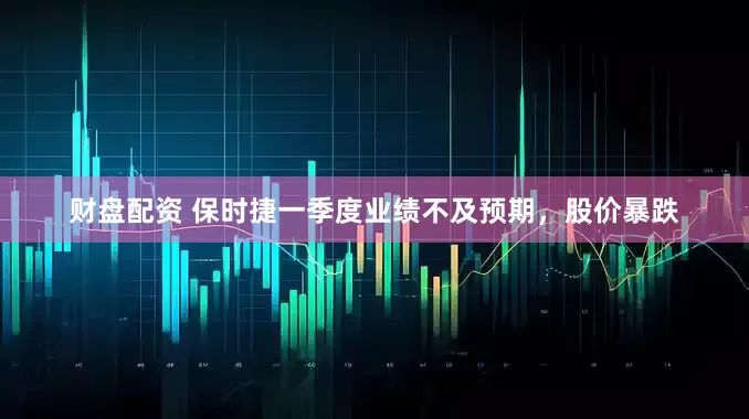 财盘配资 保时捷一季度业绩不及预期，股价暴跌