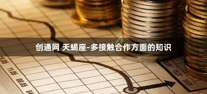 创通网 天蝎座-多接触合作方面的知识