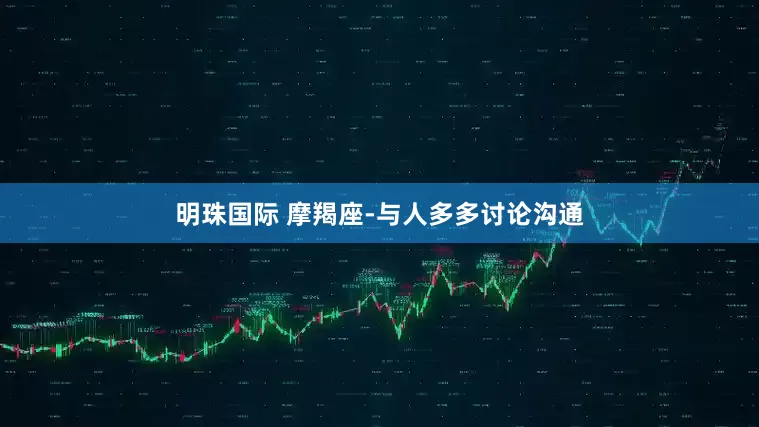 明珠国际 摩羯座-与人多多讨论沟通